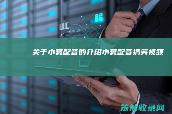 关于小夏配音的介绍（小夏配音搞笑视频）