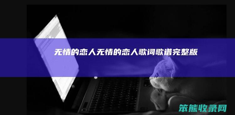 无情的恋人（无情的恋人歌词歌谱完整版）