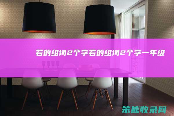 若的组词2个字（若的组词2个字一年级）
