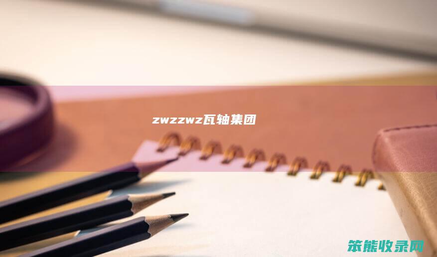 zwz（zwz瓦轴集团）