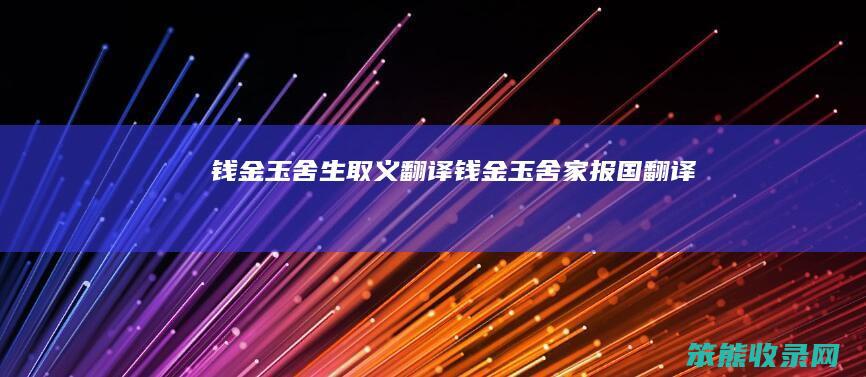 钱金玉舍生取义翻译（钱金玉舍家报国翻译）
