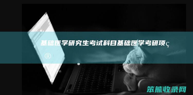 基础医学研究生考试科目（基础医学考研项目）