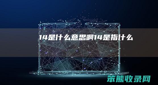 14是什么意思啊（14是指什么）