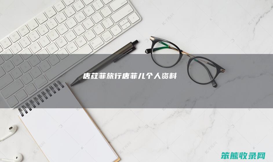 唐荭菲旅行（唐菲儿个人资料）