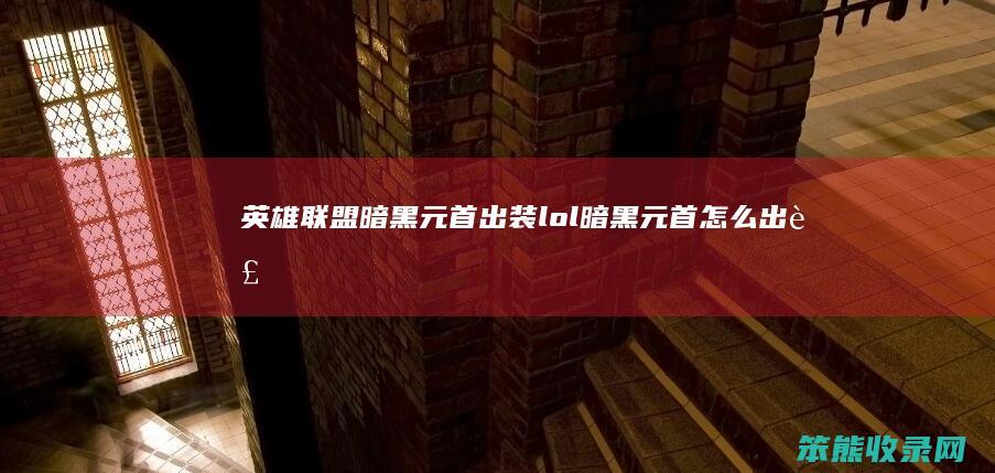 英雄联盟暗黑元首出装（lol暗黑元首怎么出装）