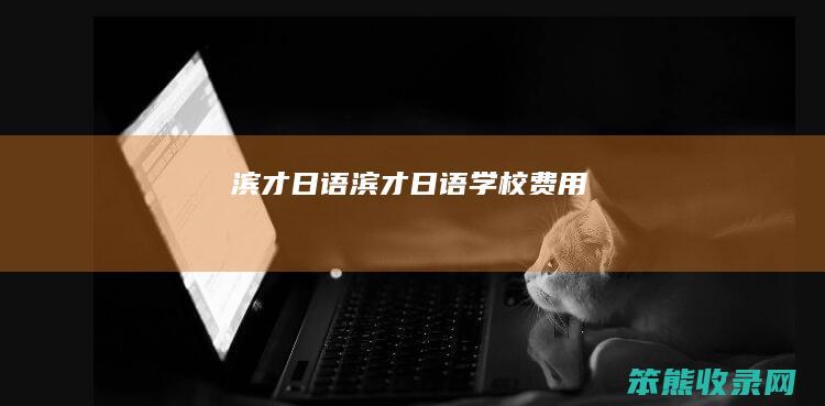 滨才日语（滨才日语学校费用）