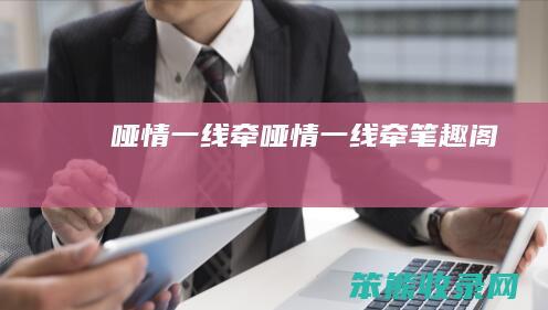 哑情一线牵（哑情一线牵笔趣阁）