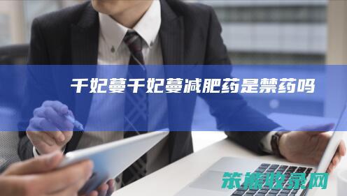 千妃蔓（千妃蔓减肥药是禁药吗）