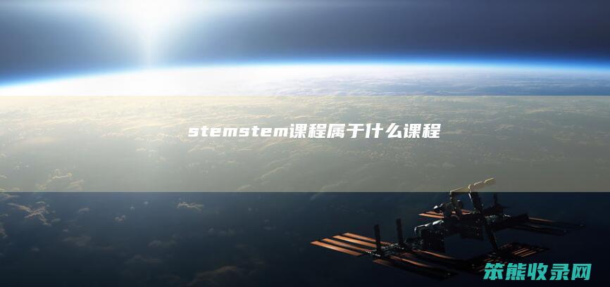 stem（stem课程属于什么课程）