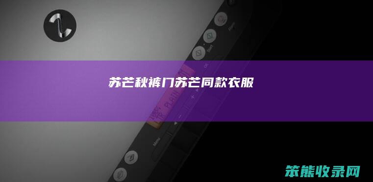 苏芒秋裤门（苏芒同款衣服）