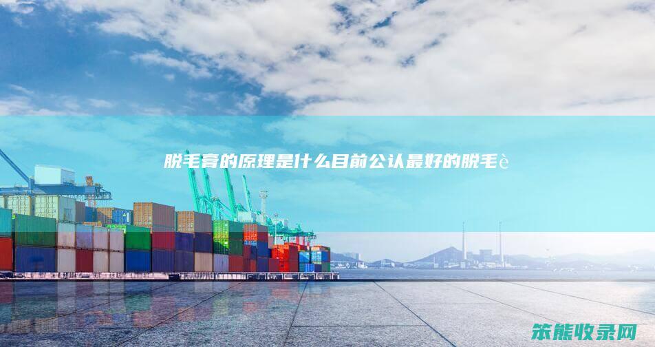 脱毛膏的原理是什么（目前公认最好的脱毛膏）