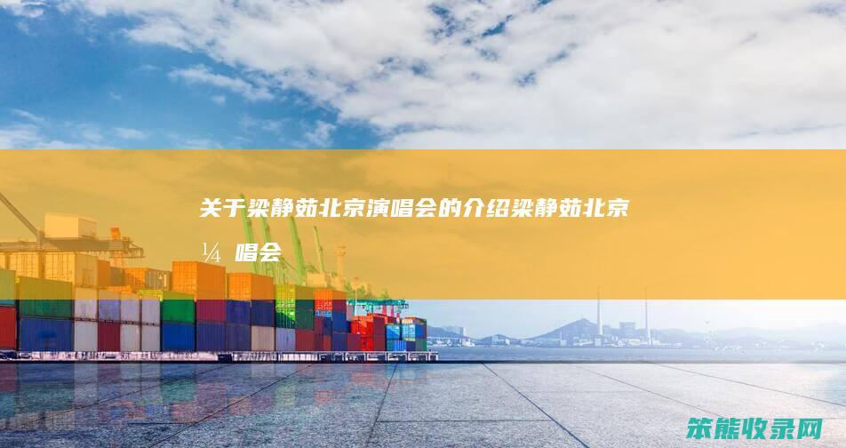 关于梁静茹北京演唱会的介绍（梁静茹北京演唱会）