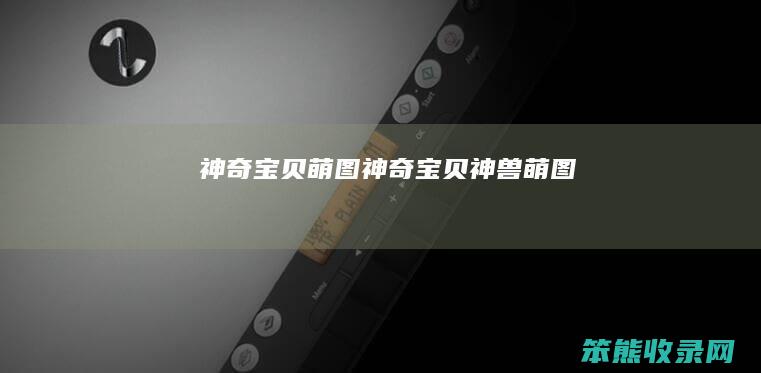 神奇宝贝萌图（神奇宝贝神兽萌图）