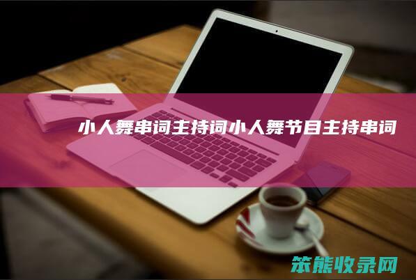 小人舞串词主持词（小人舞节目主持串词）