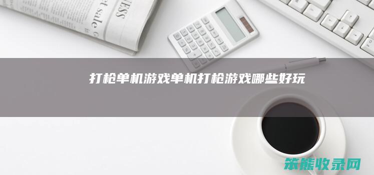 打枪单机游戏（单机打枪游戏哪些好玩）