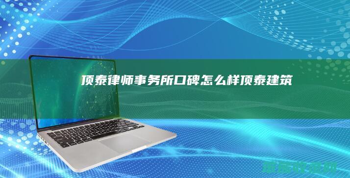 顶泰律师事务所口碑怎么样（顶泰建筑）