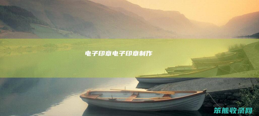 电子印章（电子印章制作）