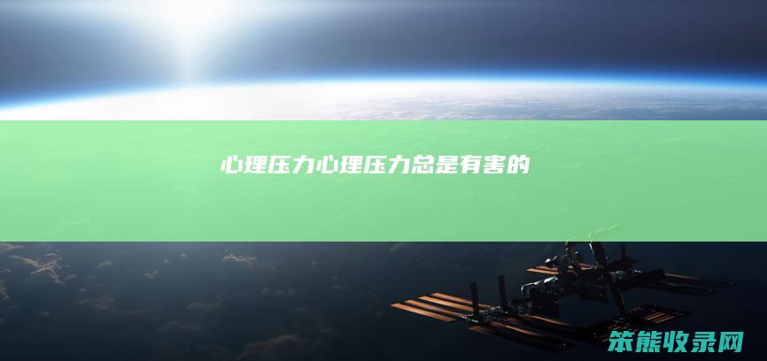 心理压力（心理压力总是有害的）