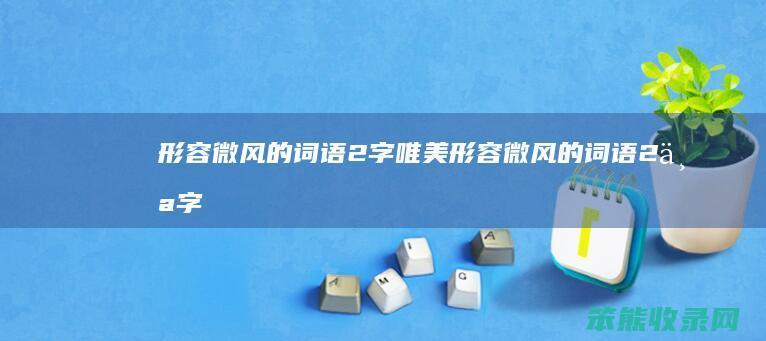 形容微风的词语2字唯美（形容微风的词语2个字）