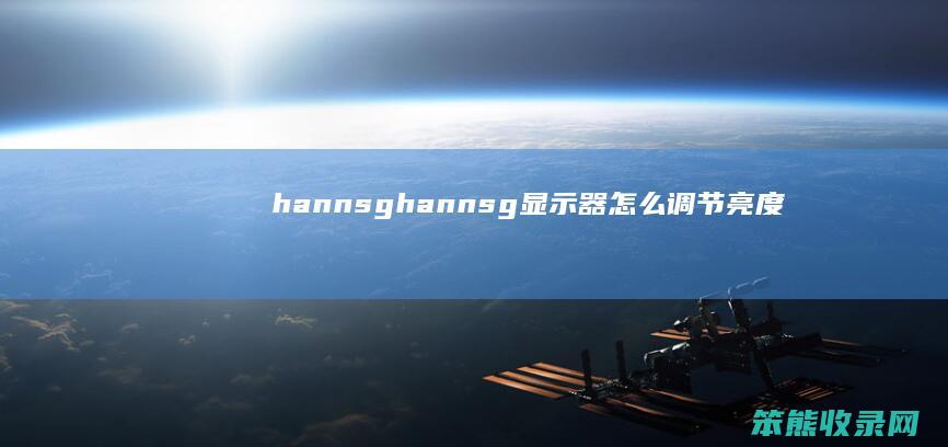 hannsg（hannsg显示器怎么调节亮度）