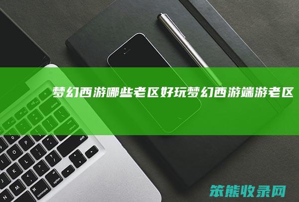 梦幻西游哪些老区好玩（梦幻西游端游老区）