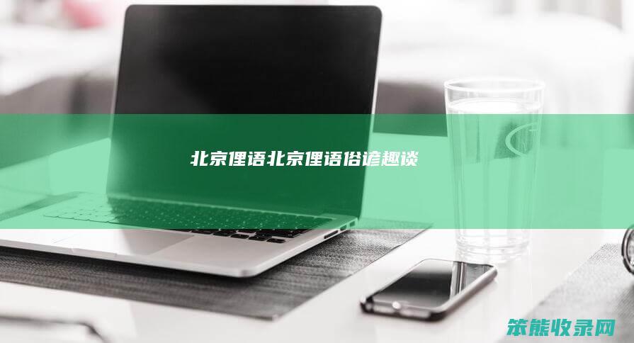 北京俚语（北京俚语俗谚趣谈）