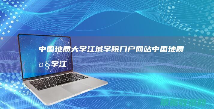 中国地质大学江城学院门户网站（中国地质大学江城学院占地面积）