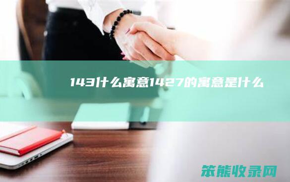 143什么寓意（1427的寓意是什么）