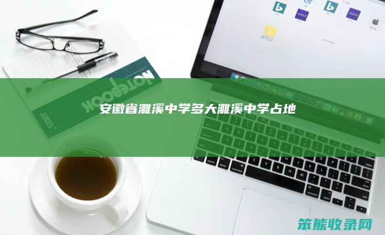安徽省濉溪中学多大（濉溪中学占地）
