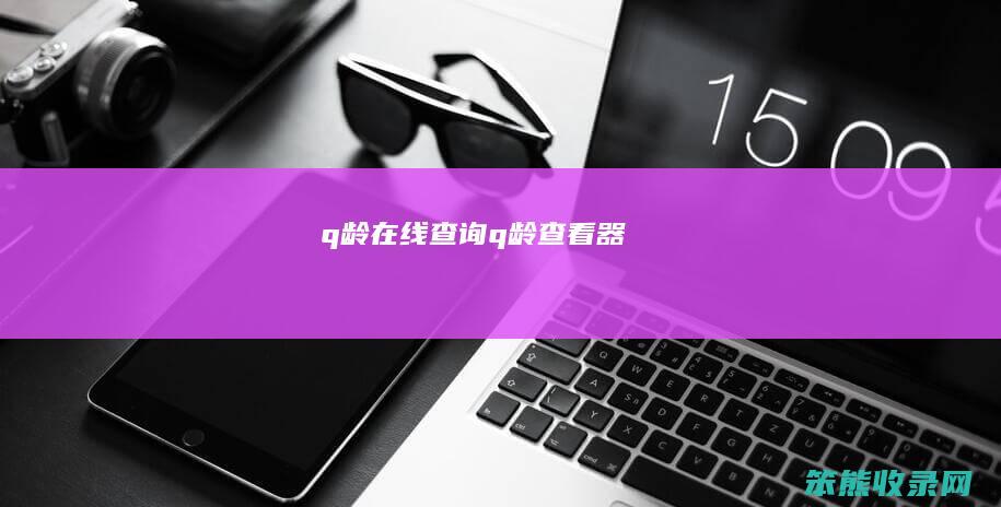 q龄在线查询（q龄查看器）