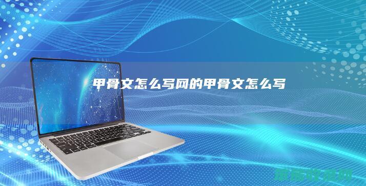 甲骨文怎么写（网的甲骨文怎么写）