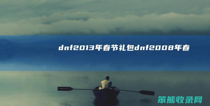 dnf2013年春节礼包（dnf2008年春节礼包）