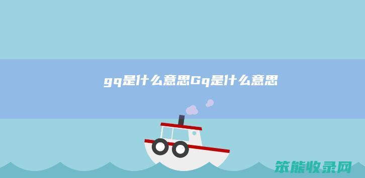 gq是什么意思（Gq是什么意思）