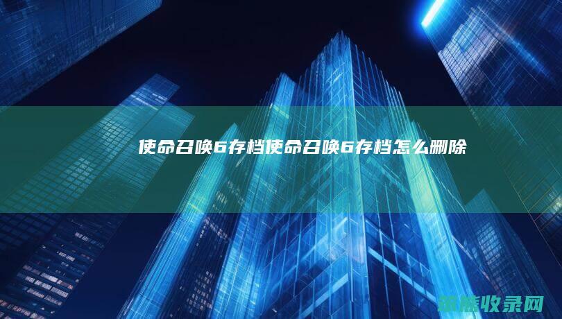 使命召唤6存档（使命召唤6存档怎么删除）