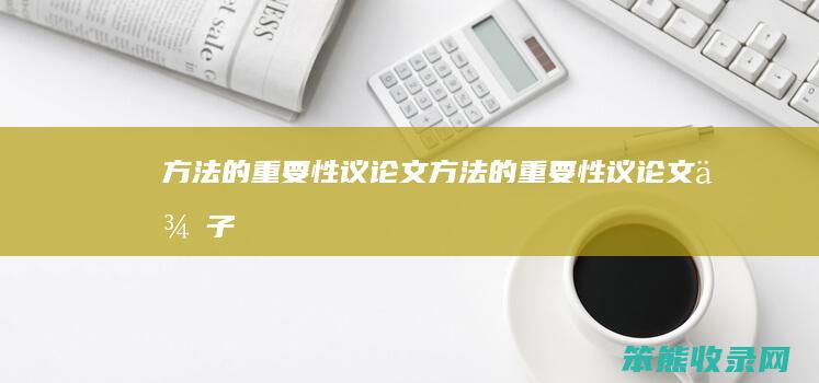 方法的重要性议论文（方法的重要性议论文例子）