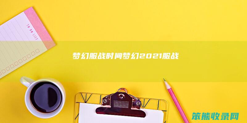 梦幻服战时间（梦幻2021服战）
