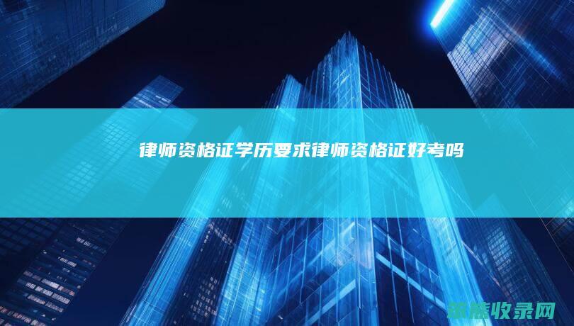 律师资格证学历要求（律师资格证好考吗）