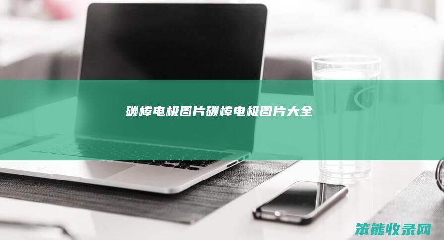 碳棒电极图片（碳棒电极图片大全）