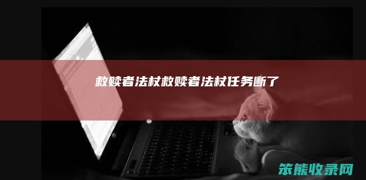 救赎者法杖（救赎者法杖任务断了）