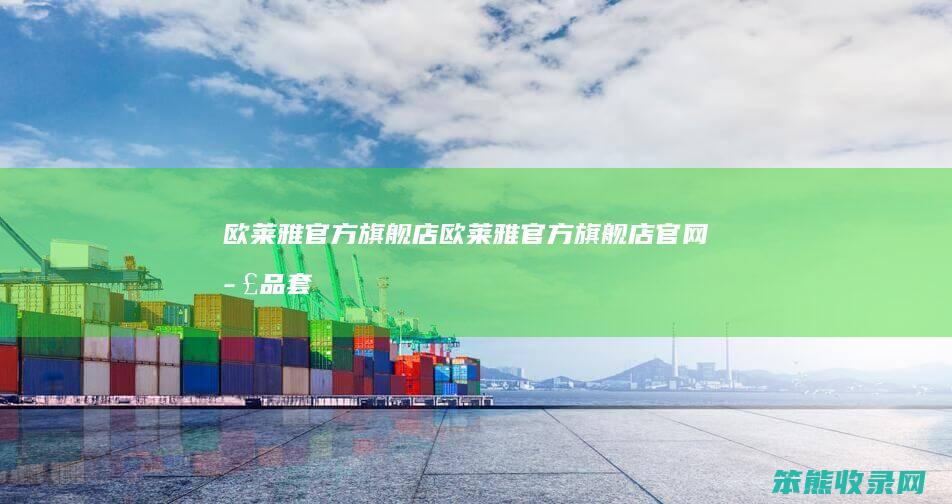 欧莱雅官方旗舰店（欧莱雅官方旗舰店官网正品套装）