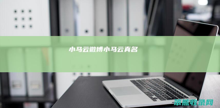 小马云微博（小马云真名）