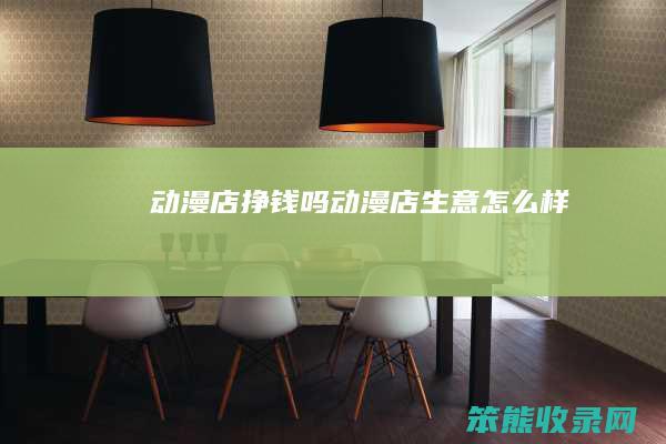 动漫店挣钱吗（动漫店生意怎么样）