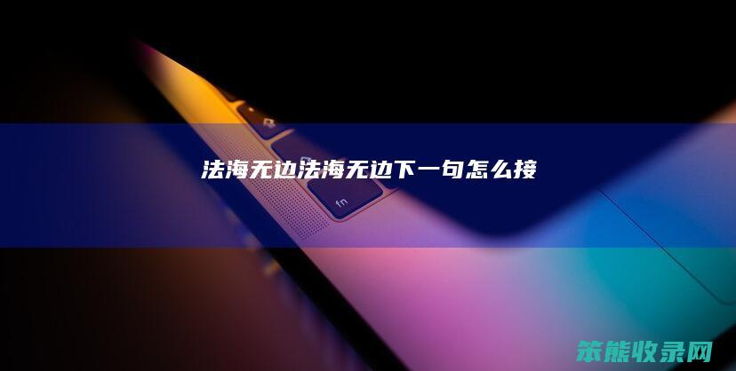 法海无边（法海无边下一句怎么接）