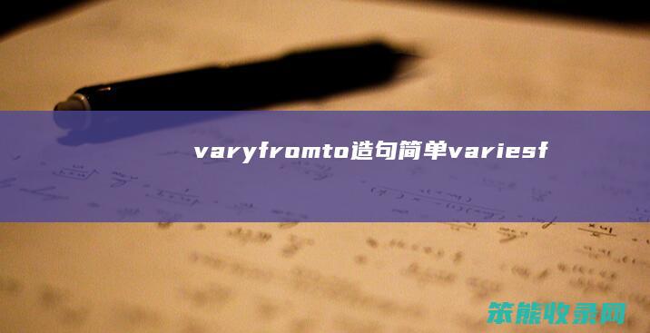 varyfromto造句简单（variesfromatob造句）