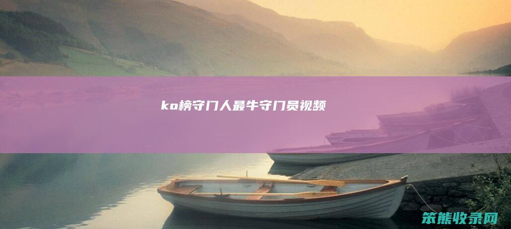ko榜守门人（最牛守门员视频）