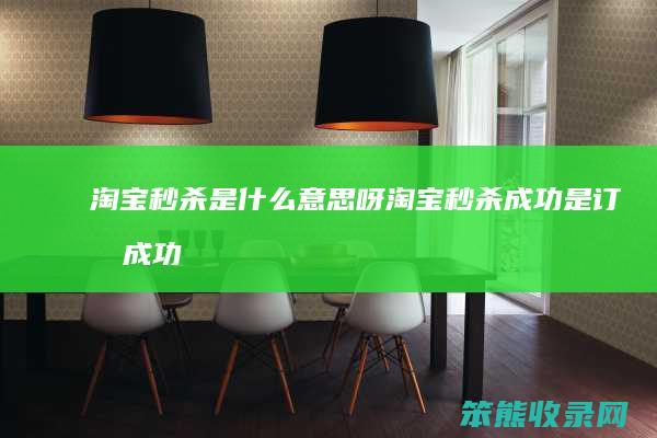 淘宝秒杀是什么意思呀（淘宝秒杀成功是订单成功还是付款成功）