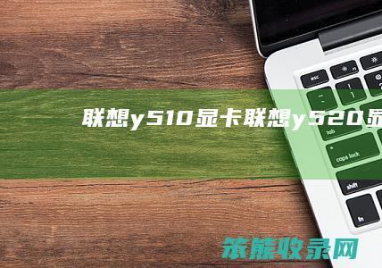 联想y510显卡（联想y520显卡）