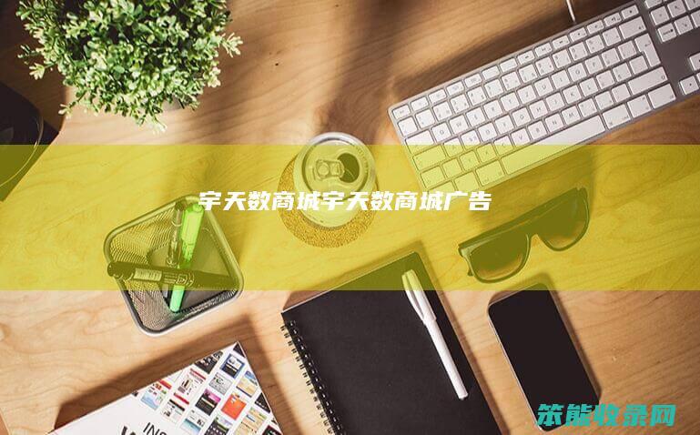 宇天数商城（宇天数商城广告）