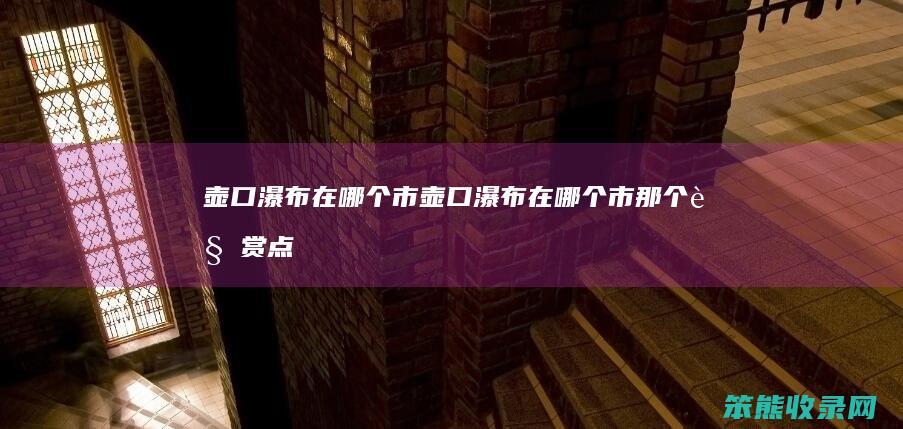 壶口瀑布在哪个市（壶口瀑布在哪个市那个观赏点好）