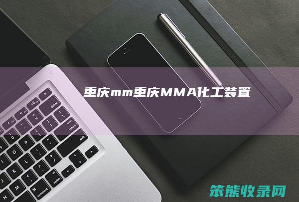重庆mm（重庆MMA化工装置）